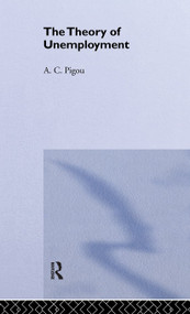 Theory of Unemployment by Arthur Cecil Pigou, 9780714612423