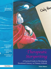 Therapeutic Storywriting (A Practical Guide to Developing Emotional Literacy in Primary Schools) by Trisha Waters, 9781138132641