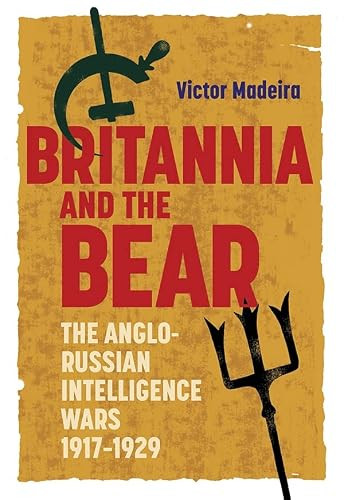 Britannia and the Bear (The Anglo-Russian Intelligence Wars, 1917-1929) by Victor Madeira, 9781843838951
