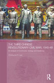 The Third Chinese Revolutionary Civil War, 1945-49 (An Analysis of Communist Strategy and Leadership) by Christopher R. Lew, 9780415777308