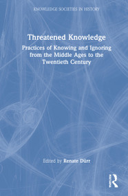 Threatened Knowledge (Practices of Knowing and Ignoring from the Middle Ages to the Twentieth Century) by Renate Dürr, 9780367523237