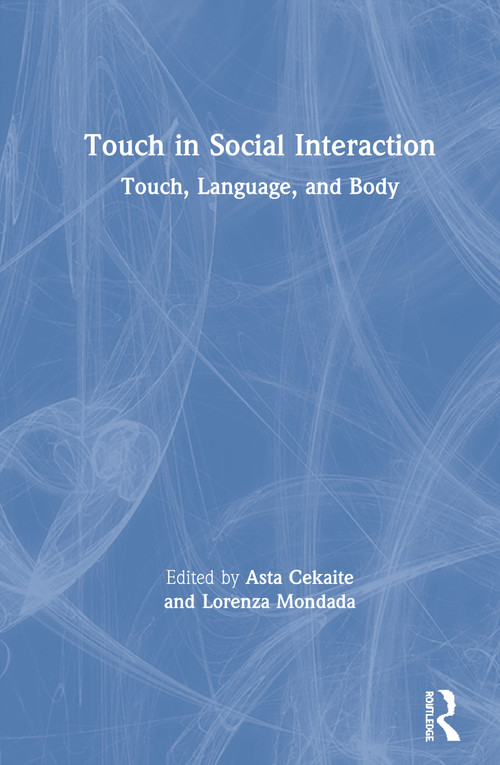Touch in Social Interaction (Touch, Language, and Body) by Asta Cekaite, Lorenza Mondada, 9781138541931
