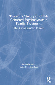 Toward a Theory of Child-Centered Psychodynamic Family Treatment (The Anna Ornstein Reader) by Anna Ornstein, Eva Rass, 9780367439408