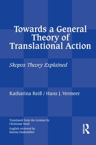 Towards a General Theory of Translational Action (Skopos Theory Explained) by Katharina Reiss, Christiane Nord, Hans J Vermeer, 9781138133365