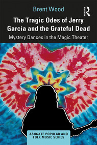 The Tragic Odes of Jerry Garcia and The Grateful Dead (Mystery Dances in the Magic Theater) by Brent Wood, 9780367188061