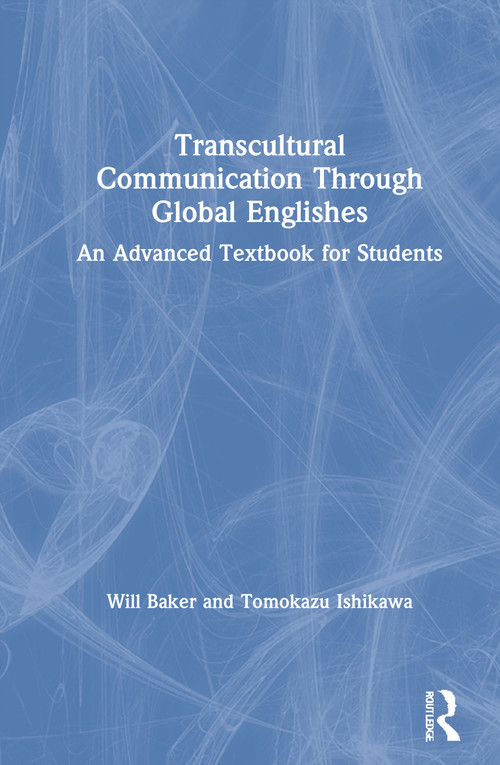 Transcultural Communication Through Global Englishes (An Advanced Textbook for Students) by Will Baker, Tomokazu Ishikawa, 9780367409364