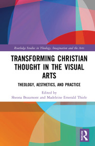 Transforming Christian Thought in the Visual Arts (Theology, Aesthetics, and Practice) by Sheona Beaumont, Madeleine Emerald Thiele, 9780367443214