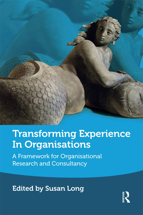 Transforming Experience in Organisations (A Framework for Organisational Research and Consultancy) by Susan Long, 9780367329365