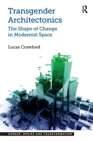 Transgender Architectonics (The Shape of Change in Modernist Space) by Lucas Crawford, 9781472450975