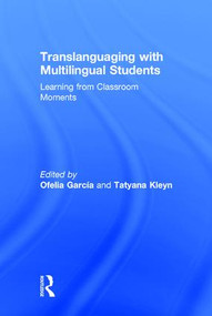 Translanguaging with Multilingual Students (Learning from Classroom Moments) by Ofelia García, Tatyana Kleyn, 9781138906976