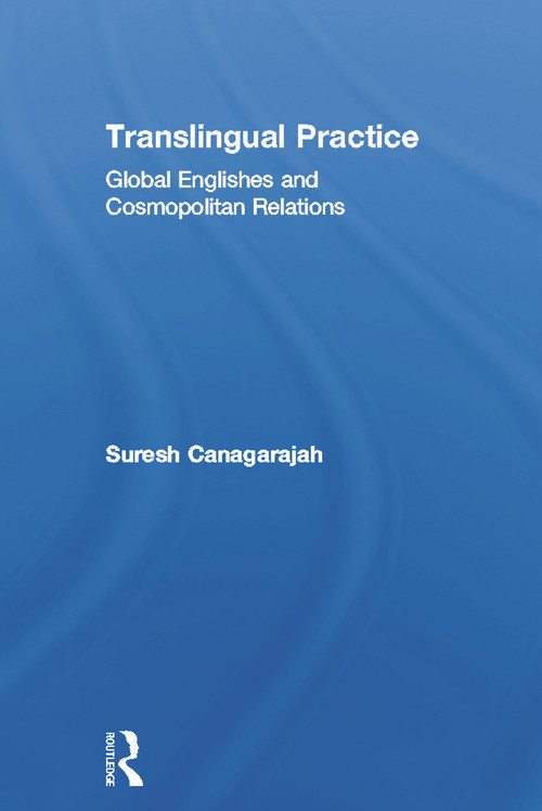 Translingual Practice (Global Englishes and Cosmopolitan Relations) by Suresh Canagarajah, 9780415683982