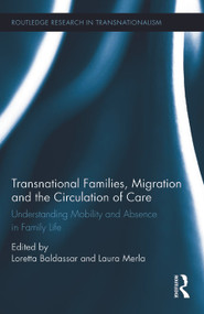 Transnational Families, Migration and the Circulation of Care (Understanding Mobility and Absence in Family Life) by Loretta Baldassar, Laura Merla, 9780415626736