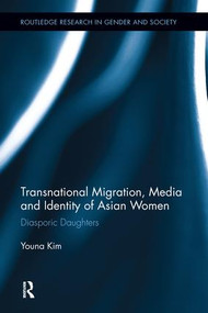 Transnational Migration, Media and Identity of Asian Women (Diasporic Daughters) by Youna Kim, 9780415890380