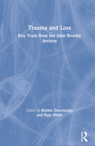 Trauma and Loss (Key Texts from the John Bowlby Archive) by Robbie Duschinsky, Kate White, 9780367349981