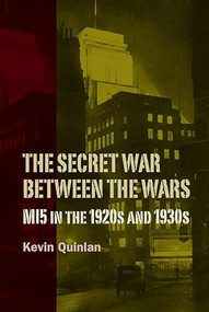 The Secret War Between the Wars: MI5 in the 1920s and 1930s by Kevin Quinlan, 9781843839385