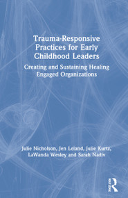 Trauma-Responsive Practices for Early Childhood Leaders (Creating and Sustaining Healing Engaged Organizations) by Julie Nicholson, Jen Leland, Julie Kurtz, LaWanda Wesley, Sarah Nadiv, 9780367355326
