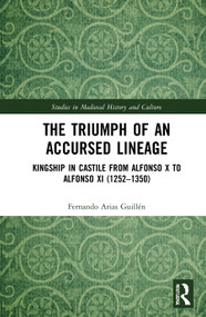 The Triumph of an Accursed Lineage (Kingship in Castile from Alfonso X to Alfonso XI (1252-1350)) by Fernando Arias Guillén, 9780367512279