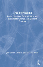 True Storytelling (Seven Principles For An Ethical and Sustainable Change-Management Strategy) by Jens Larsen, David M. Boje, Lena Bruun, 9780367425722