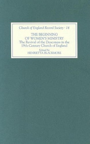 The Beginning of Women's Ministry (The Revival of the Deaconess in the Nineteenth-Century Church of England) by Henrietta Blackmore, 9781843833086