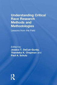 Understanding Critical Race Research Methods and Methodologies (Lessons from the Field) by Jessica T. DeCuir-Gunby, Thandeka K. Chapman, Paul A. Schutz, 9781138294691