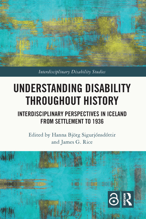 Understanding Disability Throughout History (Interdisciplinary Perspectives in Iceland from Settlement to 1936) by Hanna Björg Sigurjónsdóttir, James G. Rice, 9781032018270