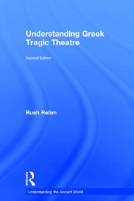 Understanding Greek Tragic Theatre by Rush Rehm, 9781138812611