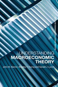 Understanding Macroeconomic Theory by Bradley T. Ewing, John M. Barron, Gerald J. Lynch, 9780415701952