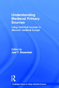 Understanding Medieval Primary Sources (Using Historical Sources to Discover Medieval Europe) by Joel T. Rosenthal, 9780415780735