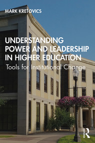 Understanding Power and Leadership in Higher Education (Tools for Institutional Change) by Mark Kretovics, 9781138341760