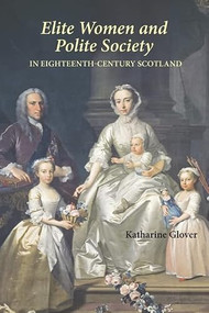 Elite Women and Polite Society in Eighteenth-Century Scotland by Katharine Glover, 9781843836810