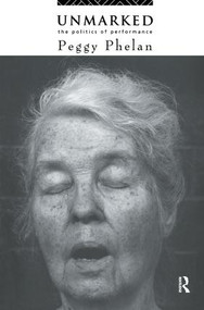 Unmarked (The Politics of Performance) by Peggy Phelan, 9781138456945