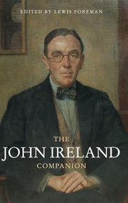 The John Ireland Companion by Lewis Foreman, Colin Scott-Sutherland, Bruce Phillips, Alan Rowlands, Fiona Richards, Murray Schafer, Lewis Foreman, Julie Deller, Freda Swain, George Dannatt, Eric Parkin, Jeremy Dibble, Stephen Le Provost, Charles Markes, Philip Lancaster, Roderick Williams, Robert Matthew-Walker, Geoffrey Bush, Jocelyn Brooke, Norah Kirby, Frederick Lamond, Kenneth A. Wright, E.J. Moeran, C.B. Rees, Edwin Evans, 9781843836865