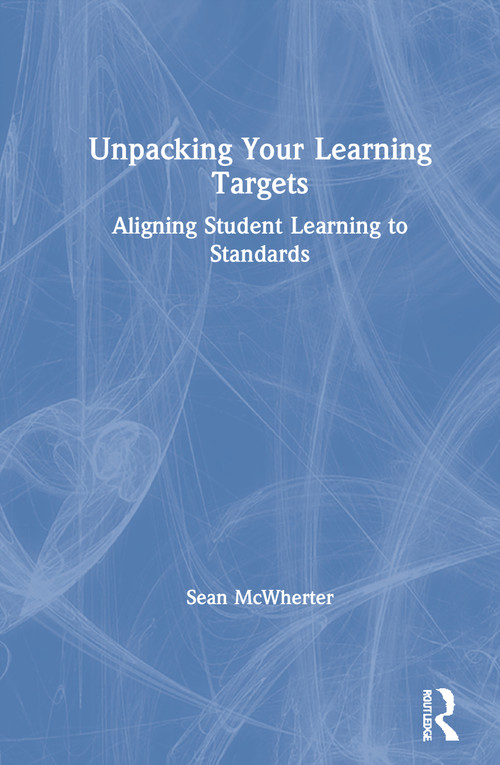 Unpacking your Learning Targets (Aligning Student Learning to Standards) by Sean McWherter, 9780367460068