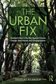 The Urban Fix (Resilient Cities in the War Against Climate Change, Heat Islands and Overpopulation) by Douglas Kelbaugh, 9780367175696