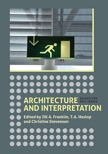 Architecture and Interpretation (Essays for Eric Fernie) by Jill A. Franklin, T.A. Heslop, Christine Stevenson, Andrew Shanken, Christine Stevenson, David Hemsoll, Elisabeth de Bievre, Francis Woodman, Jenifer Ni Ghradaigh, Jill A. Franklin, John Mitchell, John Onians, Kerry Downes, Lindy Grant, Malcolm Thurlby, Paul Crossley, Peter Guillery, Richard Fawcett, Richard Plant, Roger Stalley, Stefan Muthesius, Stephen Heywood, T.A. Heslop, Veronica Sekules, 9781843837817