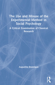 The Use and Misuse of the Experimental Method in Social Psychology (A Critical Examination of Classical Research) by Augustine Brannigan, 9780367473105