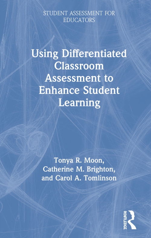 Using Differentiated Classroom Assessment to Enhance Student Learning by Tonya R. Moon, Catherine M. Brighton, Carol A. Tomlinson, 9781138320963