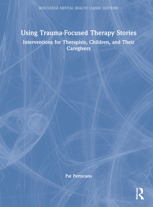 Using Trauma-Focused Therapy Stories (Interventions for Therapists, Children, and Their Caregivers) by Pat Pernicano, 9781032018973