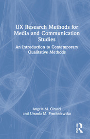 UX Research Methods for Media and Communication Studies (An Introduction to Contemporary Qualitative Methods) by Angela M. Cirucci, Urszula M. Pruchniewska, 9781032020785