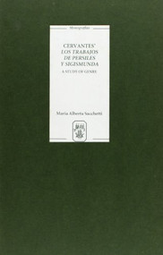 Cervantes' <I>Los trabajos de Persiles y Sigismunda</I> (A Study of Genre) by Maria Alberta Sacchetti, 9781855660779