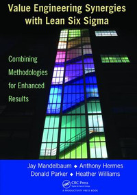 Value Engineering Synergies with Lean Six Sigma (Combining Methodologies for Enhanced Results) by Jay Mandelbaum, Anthony Hermes, Donald Parker, Heather Williams, 9781138464070