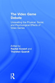 The Video Game Debate (Unravelling the Physical, Social, and Psychological Effects of Video Games) by Rachel Kowert, Thorsten Quandt, 9781138831605
