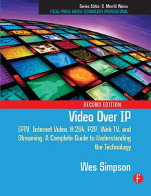 Video Over IP (IPTV, Internet Video, H.264, P2P, Web TV, and Streaming: A Complete Guide to Understanding the Technology) by Wes Simpson, 9781138129375