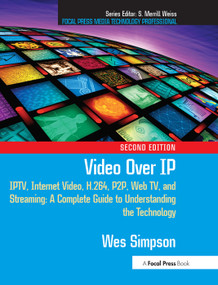 Video Over IP (IPTV, Internet Video, H.264, P2P, Web TV, and Streaming: A Complete Guide to Understanding the Technology) by Wes Simpson, 9780240810843