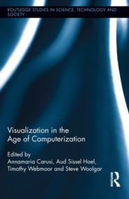 Visualization in the Age of Computerization by Annamaria Carusi, Aud Sissel Hoel, Timothy Webmoor, Steve Woolgar, 9780415814454