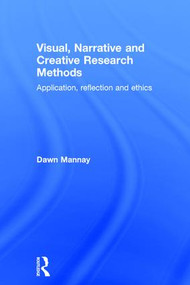 Visual, Narrative and Creative Research Methods (Application, reflection and ethics) by Dawn Mannay, 9781138024311