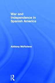 War and Independence In Spanish America by Anthony McFarlane, 9781857287820
