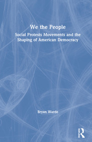We the People (Social Protests Movements and the Shaping of American Democracy) by Bryan Warde, 9781138362864