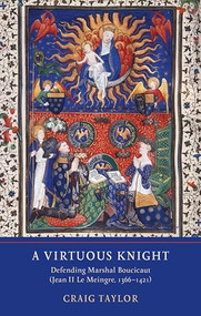 A Virtuous Knight (Defending Marshal Boucicaut (Jean II Le Meingre, 1366-1421)) by Craig D Taylor, 9781903153918