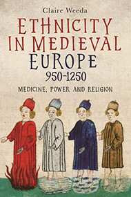 Ethnicity in Medieval Europe, 950-1250 (Medicine, Power and Religion) by Claire Weeda, 9781914049019